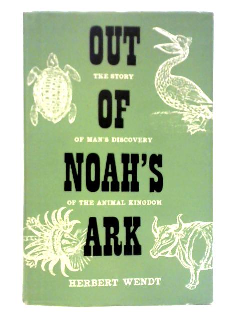 Out Of Noah's Ark: The Story Of Man's Discovery Of The Animal Kingdom By Herbert Wendt