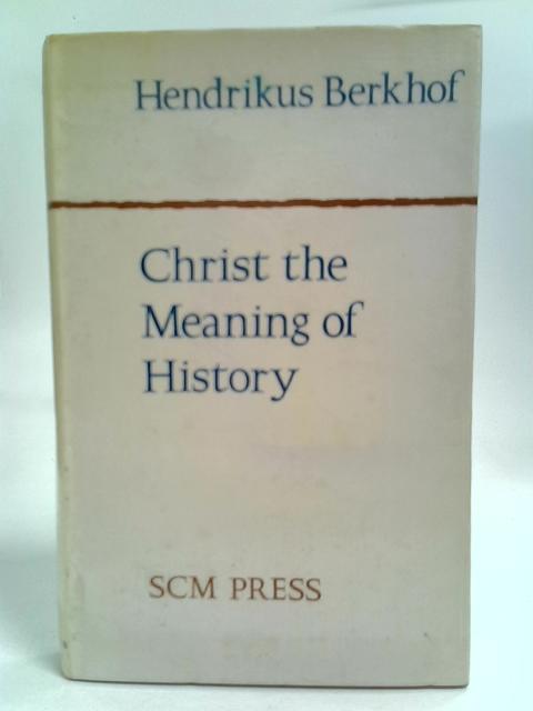 Christ The Meaning Of History By Hendrikus Berkhof