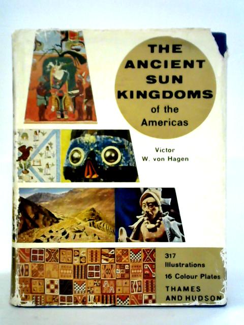 The Ancient Sun Kingdoms of the Americas: Aztec, Maya, Inca von Victor W. Von Hagen