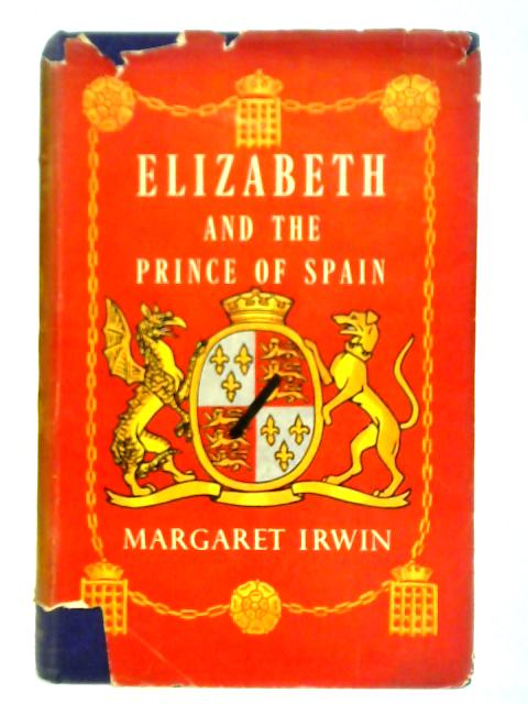 Elizabeth and the Prince of Spain By Margaret Irwin