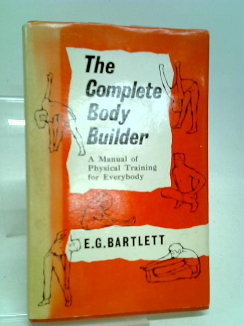 The Complete Body Builder By E. G. Bartlett