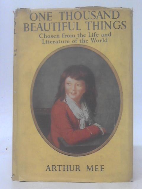 One Thousand Beautiful Things Chosen From The Life And Literature Of The World By Arthur Mee