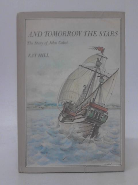 And Tomorrow The Stars: The Story Of John Cabot By Kay Hill