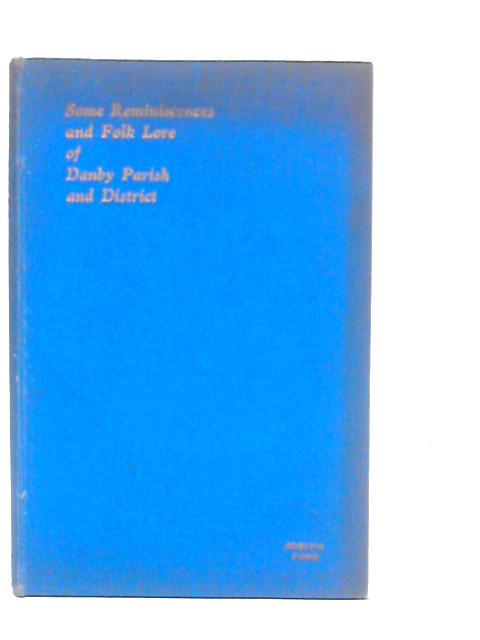 Some Reminiscences and Folk Lore of Danby Parish and District von Joseph Ford