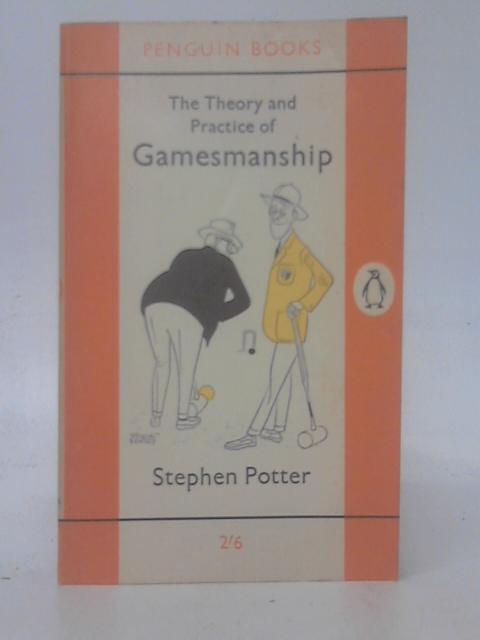 The Theory And Practice Of Gamesmanship, Or, The Art Of Winning Games Without Actually Cheating By Stephen Potter