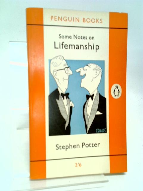 Some Notes on Lifemanship,With a Summary of Recent Researches in Gamesmanship By Stephen Potter