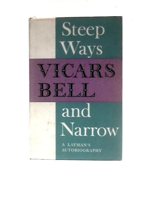 Steep Ways And Narrow: A Layman's Autobiography von Vicars Bell