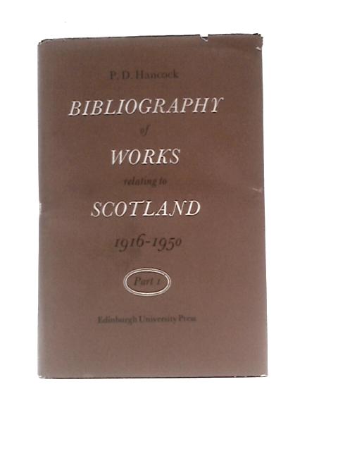 A Bibliography of Works Relating to Scotland 1916-1950: Vol. I By P.D. Hancock