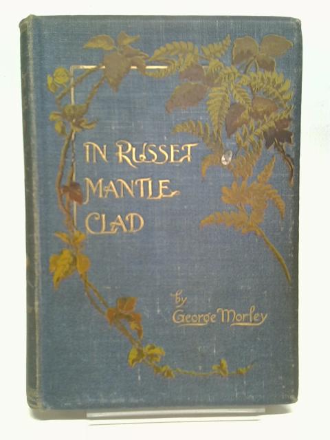 In Russet Mantle Clad. Scenes of rural life By MORLEY, George