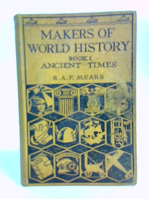 Makers Of World History: Book I - Ancient Times. By R.A.F. Mears