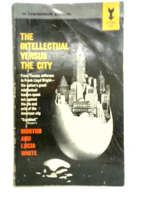 The Intellectual Versus the City By Morton and Lucia White