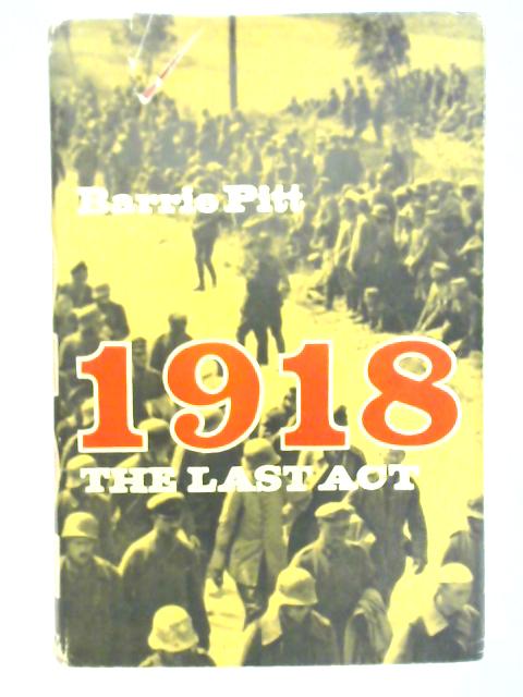 1918: The Last Act By Barrie Pitt