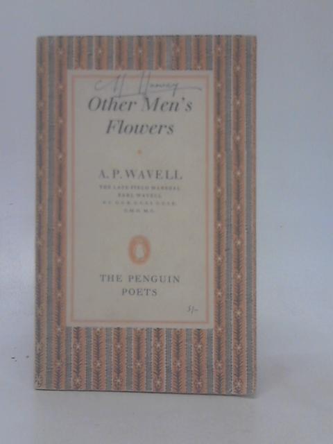 Other Men's Flowers: An Anthology of Poetry (Penguin Poets) By A. P. Wavell (ed)