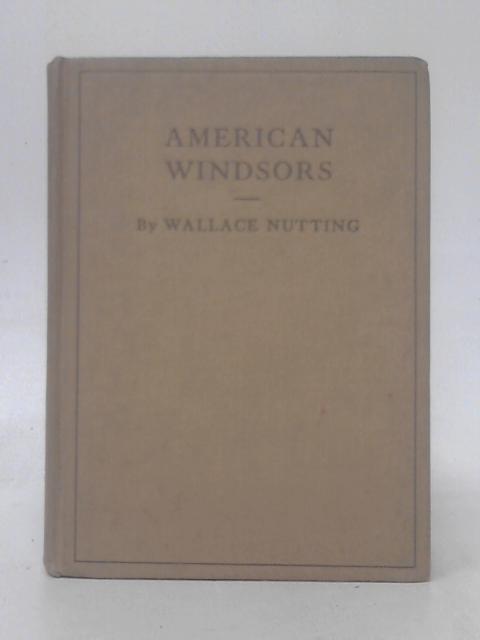 American Windsors A Windsor Handbook, Comprising Illustrations & Descriptions By Wallace Nutting