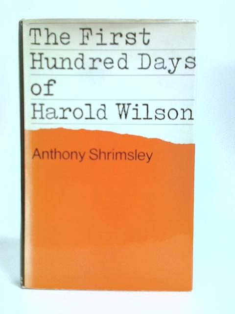 The First Hundred Days of Harold Wilson von Anthony Shrimsley