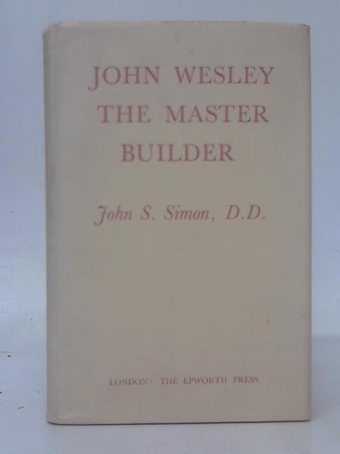 John Wesley: the Master-Builder von John S. Simon