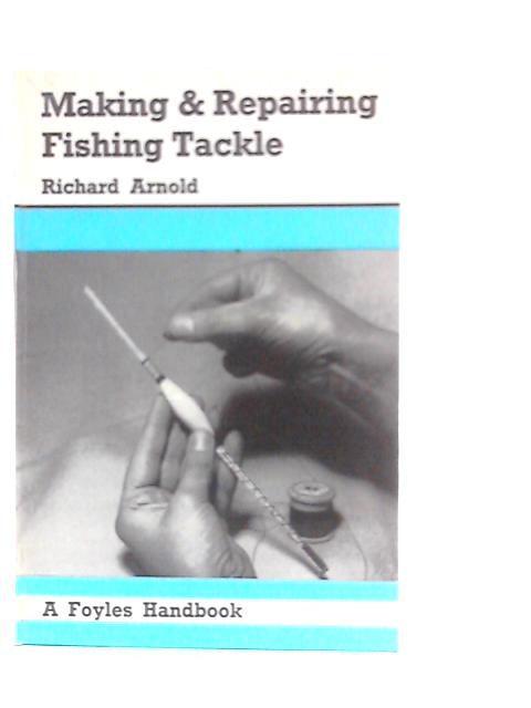 Making & Repairing Fishing Tackle By Richard Arnold