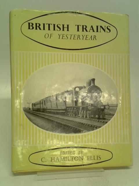 British Trains of Yesteryear. von Hamilton Ellis, C.