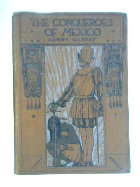 The Conquerors of Mexico By Henry Gilbert