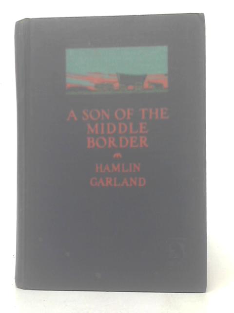 A Son of the Middle Border By Hamlin Garland