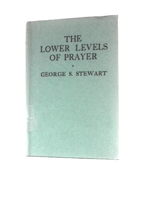 The Lower Levels Of Prayer By George Shaw Stewart