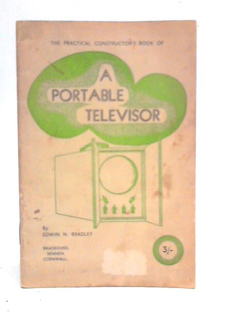 A Portable Televisor (The Practical Constructor's Book) By Edwin N.Bradley