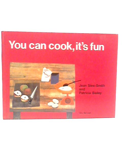 You Can Cook, It's Fun By Jean Slee-Smith & Patricia Bailey