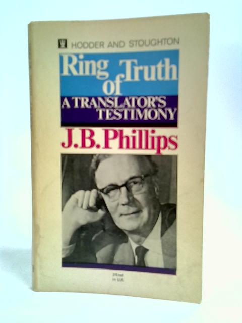 Ring Of Truth: A Translator's Testimony By J.B.Phillips