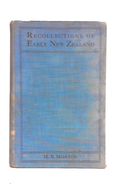 Recollections Of Early New Zealand von H.B.Morton