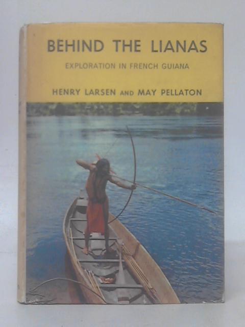 Behind the Lianas: Exploration in French Guiana von Henry Larsen