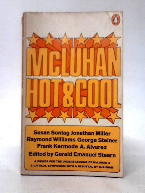 McLuhan Hot And Cool: A Primer For The Understanding Of And A Critical Symposium With Responses By Mcluhan By Gerald E. Stern