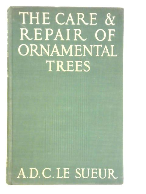 The Care and Repair of Ornamental Trees von A. D. C. Le Sueur