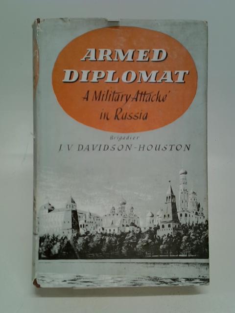 Armed Diplomat: A Military Attaché in Russia By Houston, J.V.D.