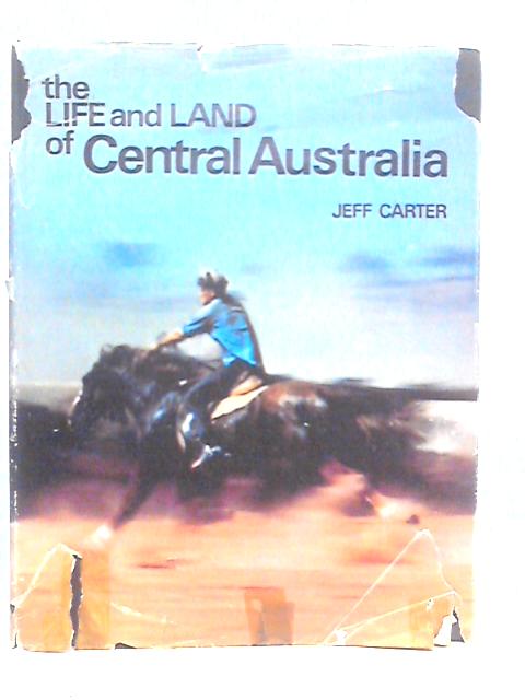 The Life and Land Of Central Australia By Jeff Carter