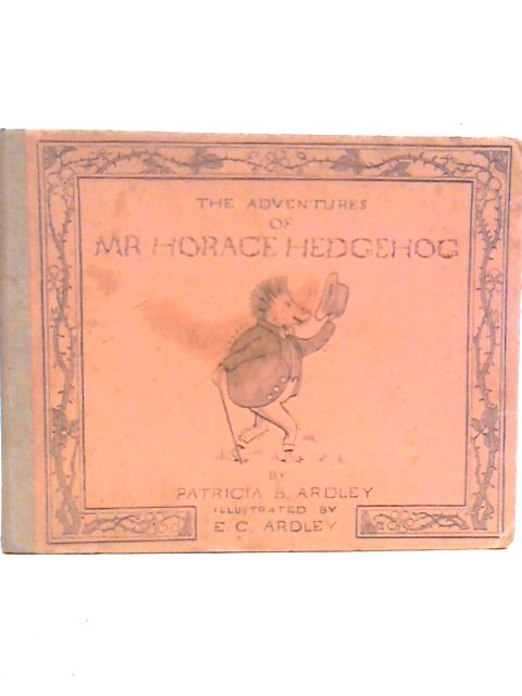 The Adventures of Mr Horace Hedgehog By Patricia B.Ardley