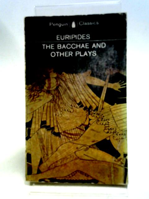 Euripides the Bacchae and Other Plays (The Penguin Classics) By Betty Radice, Robert Baldick