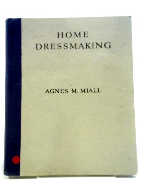 Home Dressmaking By Agness M Miall