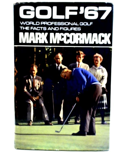 Golf '67 World Professional Golf: The Facts and Figures von Mark McCormack