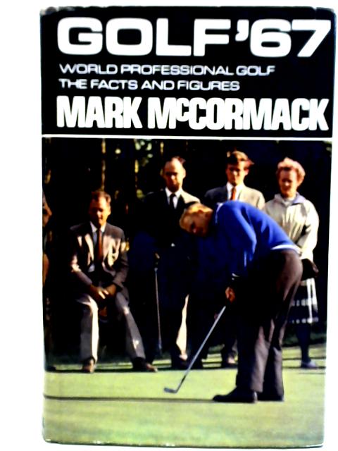 Golf '67 World Professional Golf: The Facts and Figures By Mark McCormack