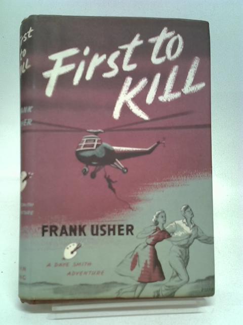 First to kill: A Daye Smith adventure By Frank Usher