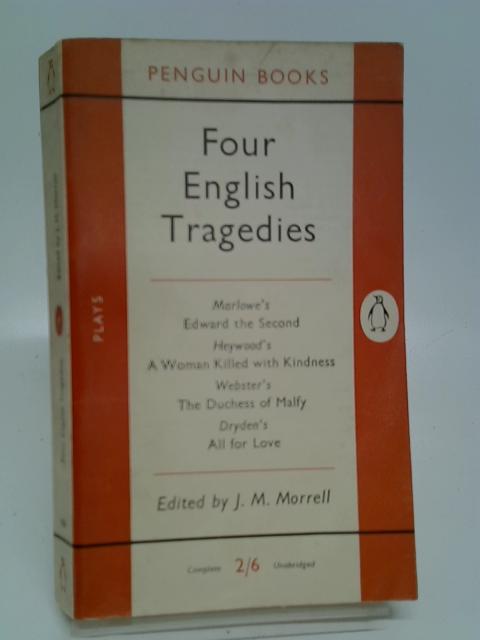 Four English Tragedies of the 16th and 17th Centuries By J M Morrell