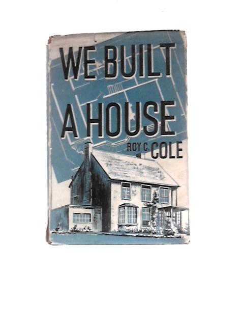 We Built a House von Roy C. Cole