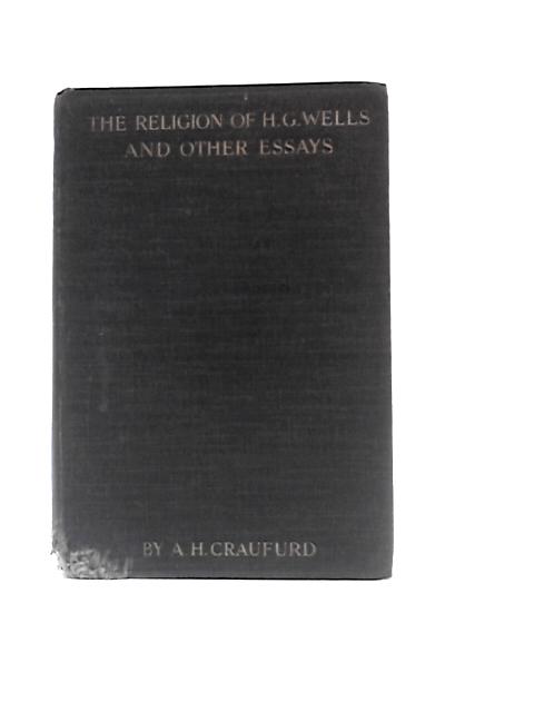 The Religion of H. G. Wells, and Other Essays By Alexander Henry Gregan Craufurd