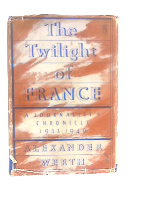 The Twilight of France 1933-1940 By Alexander Werth