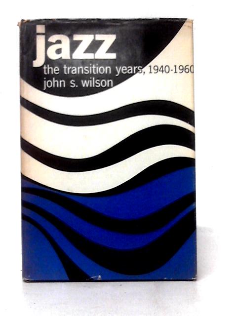 Jazz: The Transition Years 1940-1960 By John S. Wilson