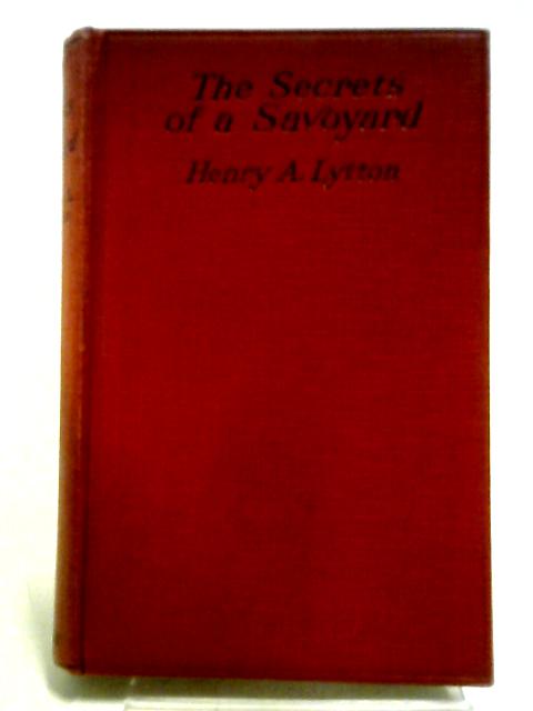 The Secrets Of A Savoyard By Henry A Lytton