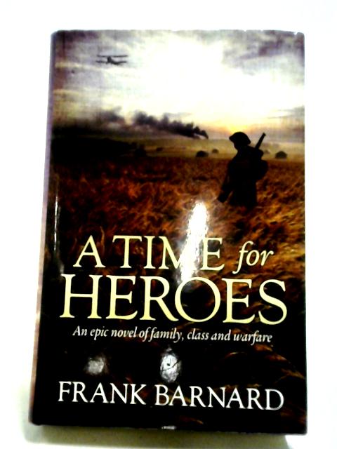 A Time For Heroes: An Epic Tale Of World War Two Fighter Pilots Facing Their Own Personal Battles By Frank Barnard