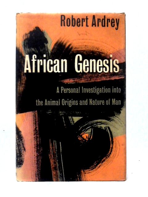 African Genesis. a Personal Investigation Into the Animal Origins and Nature of Man von Robert Ardrey