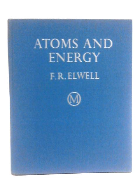 Atoms And Energy By F. R. Elwell