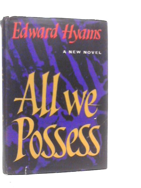 All We Possess By Edward Hyams